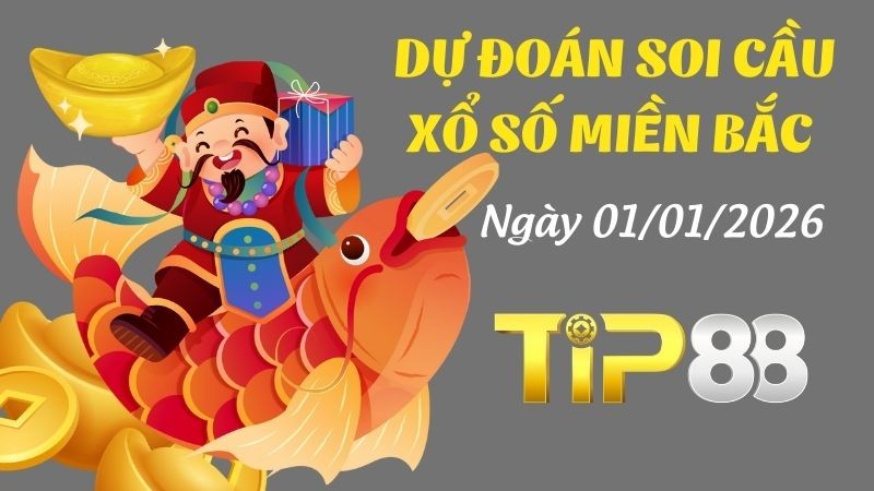 TIP88 Dự Đoán Soi Cầu Xổ Số Miền Bắc Ngày 01/01/2026 - Số Chuẩn Nhất Cho Hôm Nay